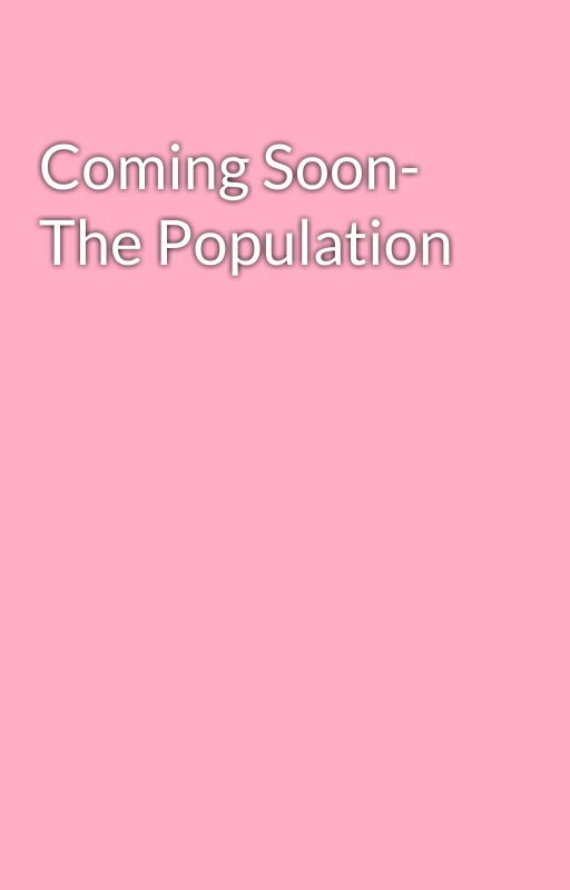 Coming Soon- The Population by zaraaabdullah