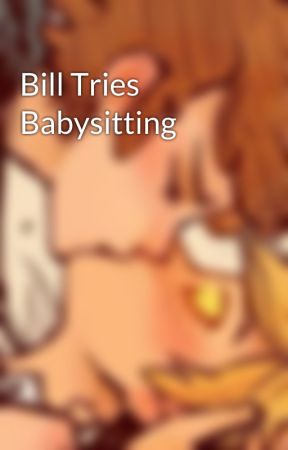 Bill Tries Babysitting by SkylerMeew