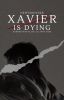 XAVIER IS DYING