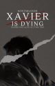 XAVIER IS DYING by NewtsRunner