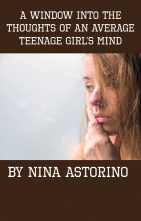 A Window into the Thoughts of an Average Teenage Girl's Mind by Nastorino031000