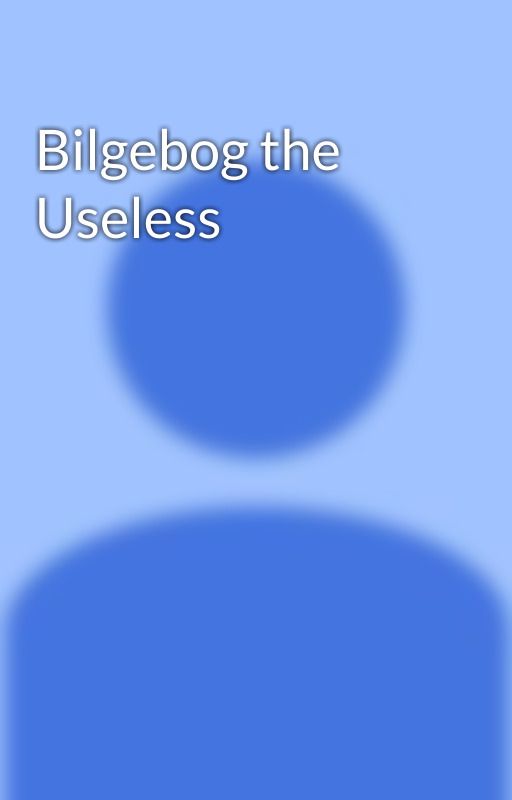 Bilgebog the Useless by Doofboywill