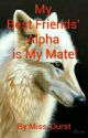 My Best Friends' Alpha is My Mate! by Miss_Durst