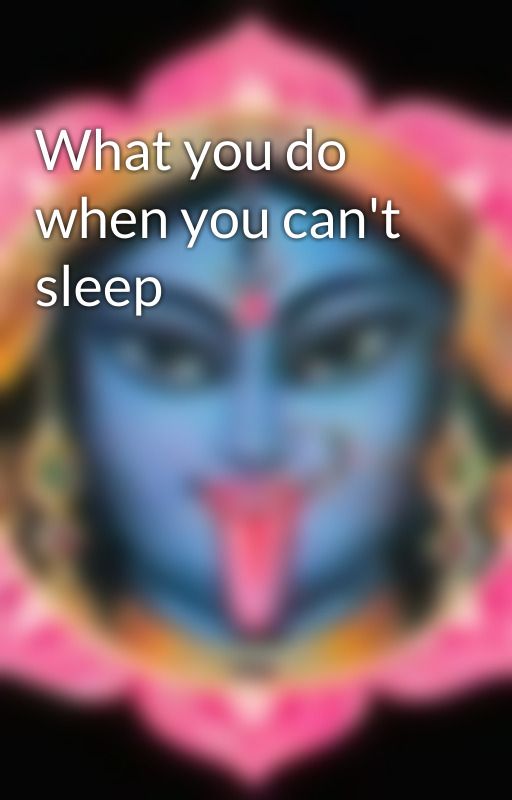 What you do when you can't sleep by GoddessBathedInGold