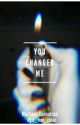 You changed me  by c_moi_chloe