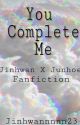 You Complete Me [JUNHWAN FANFICTION] by jinhwannnnn23