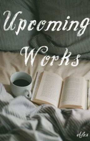 Upcoming Works by -Writing_Is_Life-