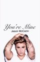 You're Mine// Jason McCann Fanfic// Book 2// by teenwolffx