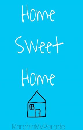 Home Sweet Home by MarchInMyParade