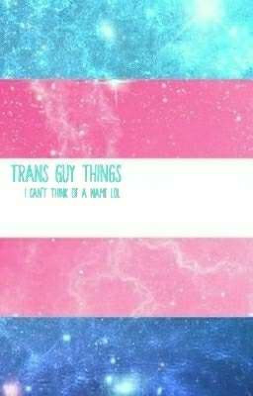 Trans Guy Things by TheKingOfLosers