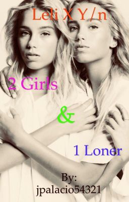 2 Girls and 1 Loner (leli and y/n story). (gxg) cover