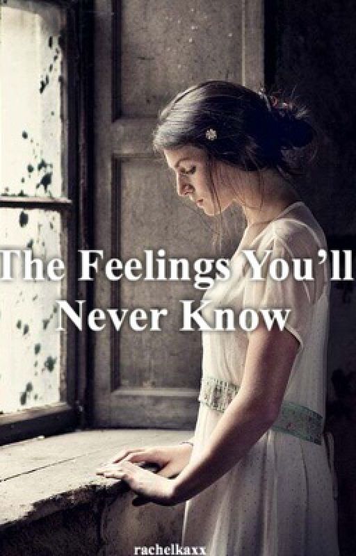 The Feelings You'll Never Know by rachelkaxx