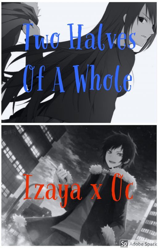 Two Halves Of a Whole ( Izaya x Oc ) Durarara by Wolfy_In_The_Closet