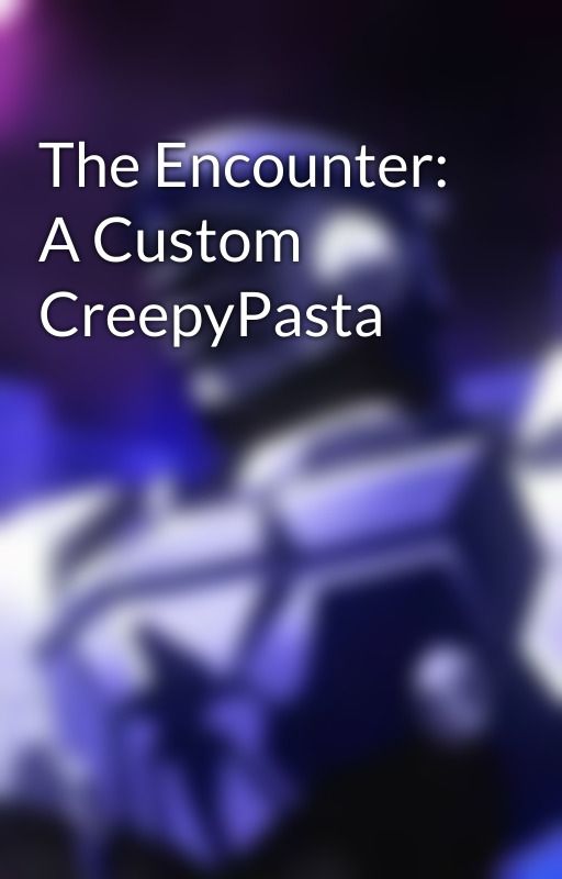 The Encounter: A Custom CreepyPasta by CyanSirAazMiraad