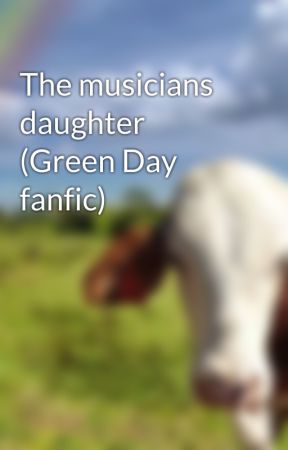 The musicians daughter (Green Day fanfic) by 21beebosatthedisco