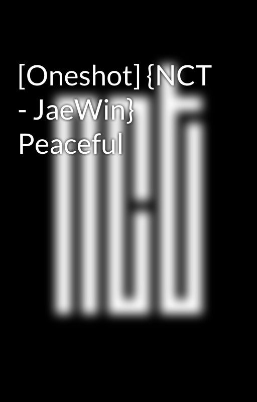 [Oneshot] {NCT - JaeWin} Peaceful by forNCT