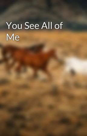 You See All of Me by futureauthorkm5