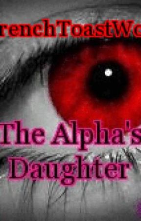 The Alpha's Daughter by FrenchToastWolf