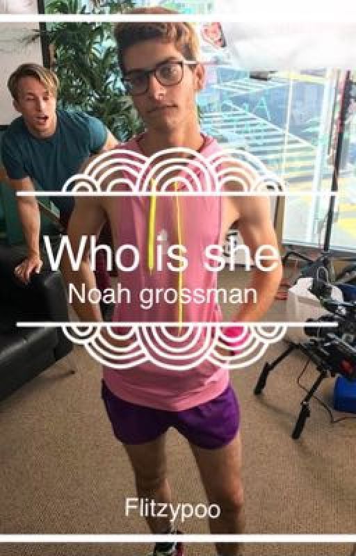 Who is she? Noah grossman  by flitzypoo