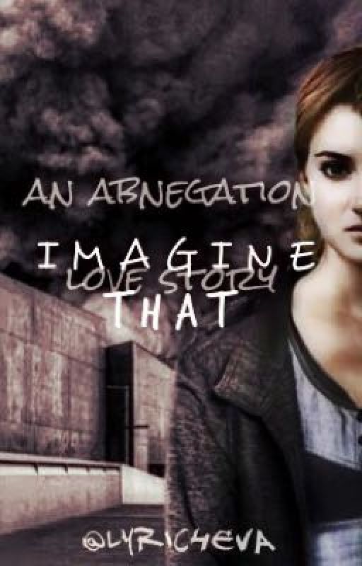 ~ Imagine that ~ an abnegation love story ~ by yOuLiTtLePaNsYcAKe