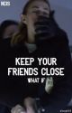 Keep Your Friends Close - What If by alicept29