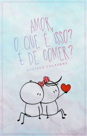 Amor, o que é isso? É de comer? | ✓ by GuhhCalazans