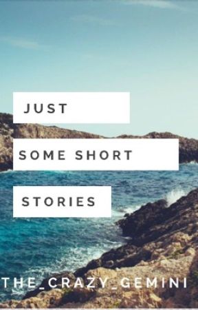 Just Some Short Stories  by The_Crazy_Gemini