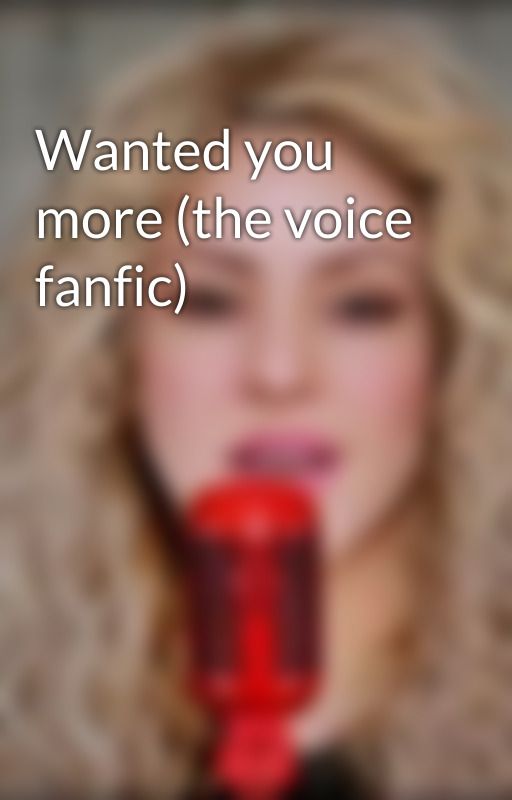 Wanted you more (the voice fanfic) by fyshadam