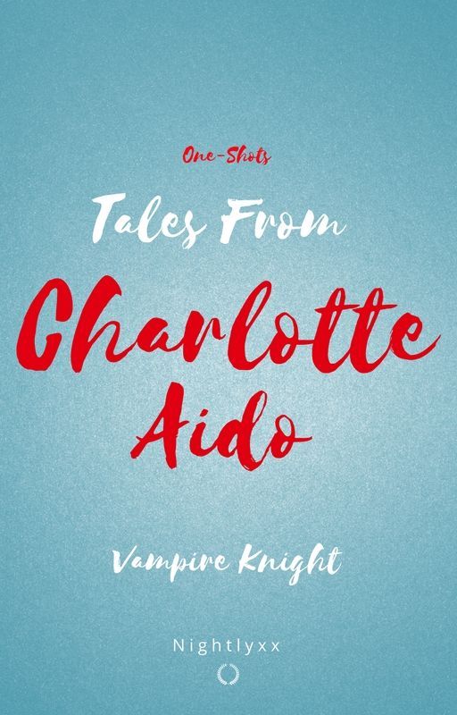 Tales From Charlotte Aido [One-Shots] (Vampire Knight) by Nightlyxx