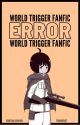 [ERROR] • World Trigger FF by todoroshit