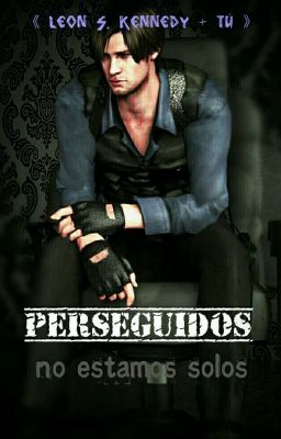 《 Perseguidos 》 Leon S. Kennedy   tú [Resident Evil] cover