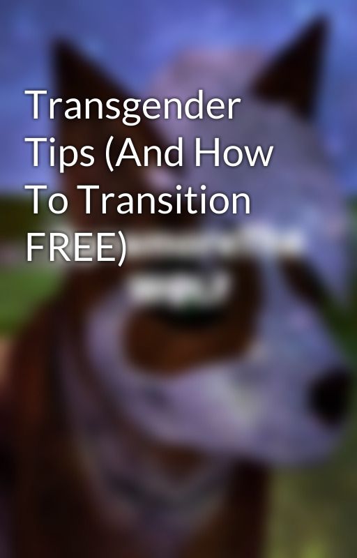 Transgender Tips (And How To Transition FREE) by SycamoreTheWolf