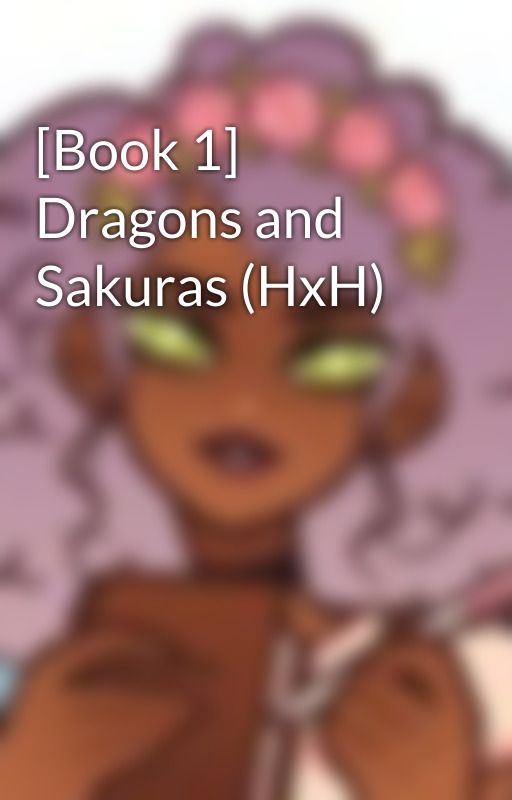 [Book 1] Dragons and Sakuras (HxH)  by MCIthehedgelynx1