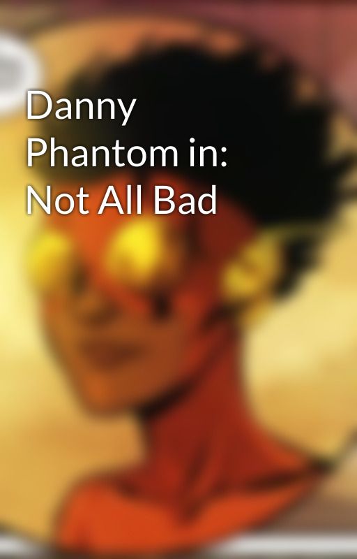 Danny Phantom in: Not All Bad by Monte-chan