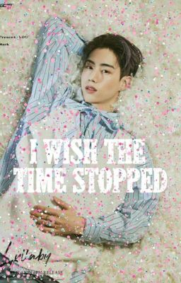 I WISH THE TIME STOPPED || Mark Tuan Got7 X Reader cover