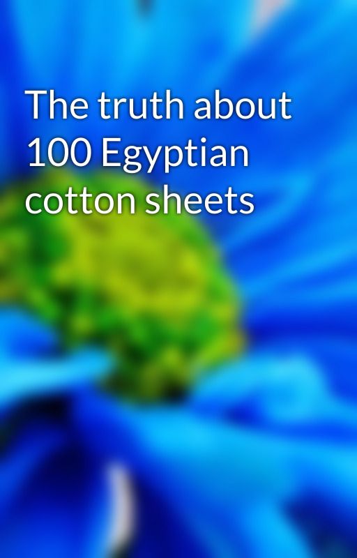 The truth about 100 Egyptian cotton sheets by brookejohnson21