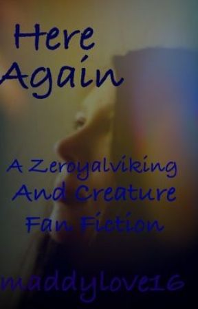 Here Again (A Zeroyalviking and Creature Fan Fiction) by zechillywilly