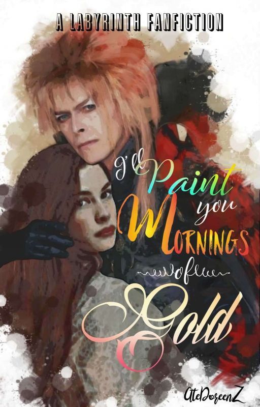 I'll Paint You, Mornings Of Gold (Labyrinth Fanfiction) P.S. Jareth×Reader by atedoreenz