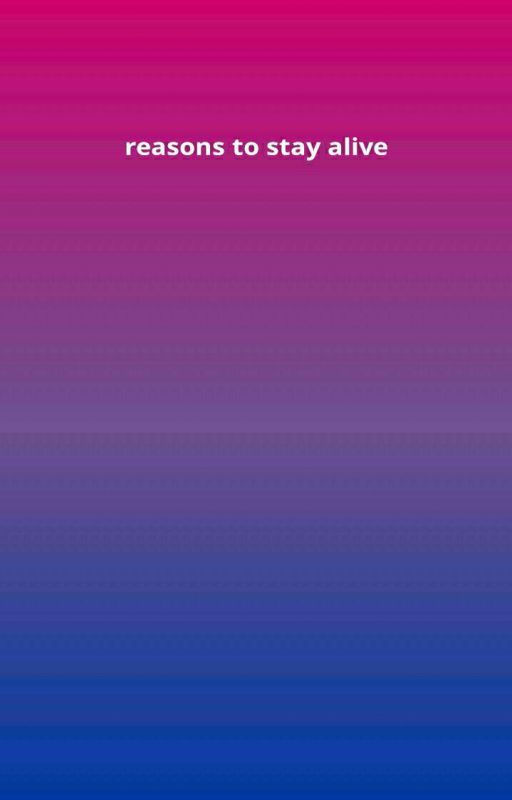 REASONS TO STAY ALIVE by bisexualcommunity