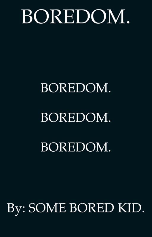 Boredom. by AwesomeAmethyst1234