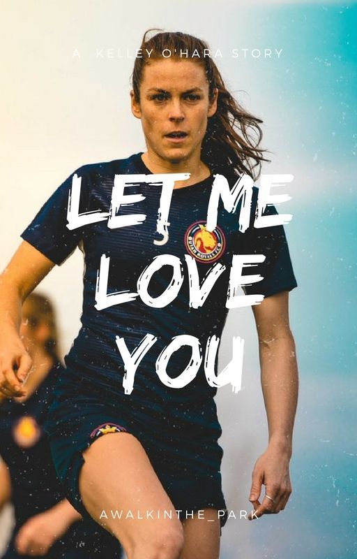 Let Me Love You - A Kelley O'Hara Story by awalkinthe_park