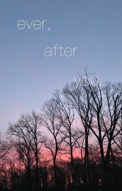 ever, after you. by emmaleighcatherine