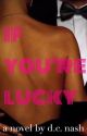 IF YOU'RE LUCKY (COMPLETE) by fall0nf0x