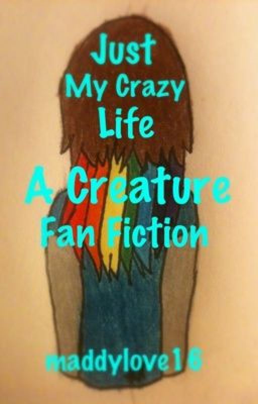 Just My Crazy Life (The Creatures Fan Fiction) by zechillywilly