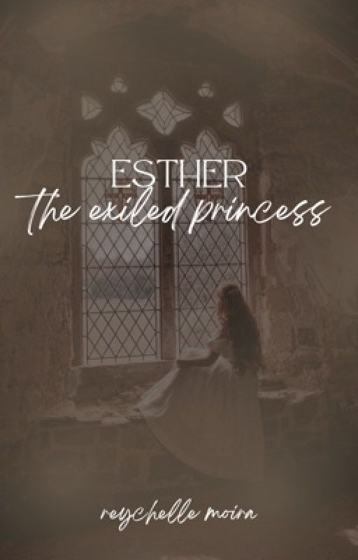 The Exiled Princess (sequel to Esther) by reychellemoira