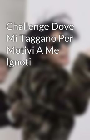 Challenge Dove Mi Taggano Per Motivi A Me Ignoti by _rayra_