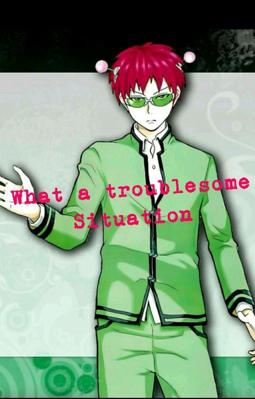 What a Troublesome Situation (Saiki Kusuo x Reader) by Mystoryfiles