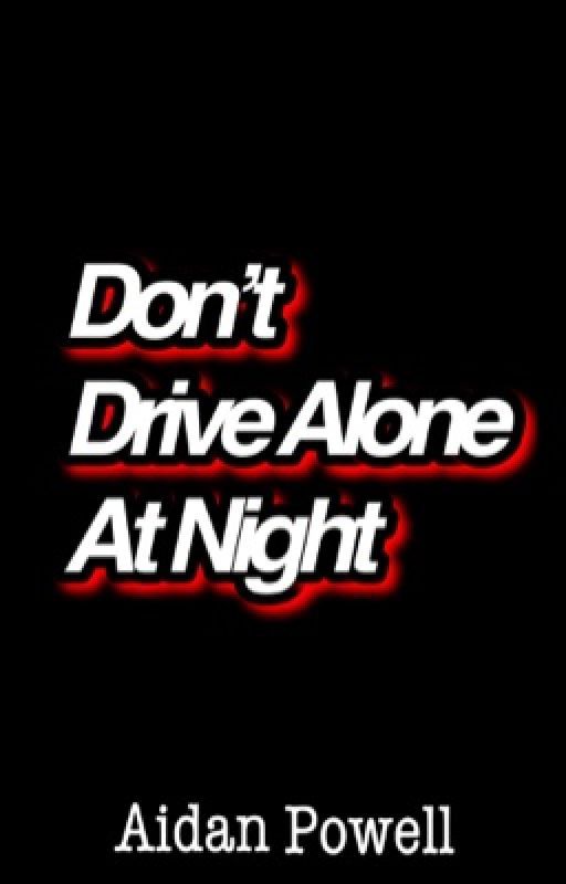 Don't Drive Alone At Night by TheAidanPow