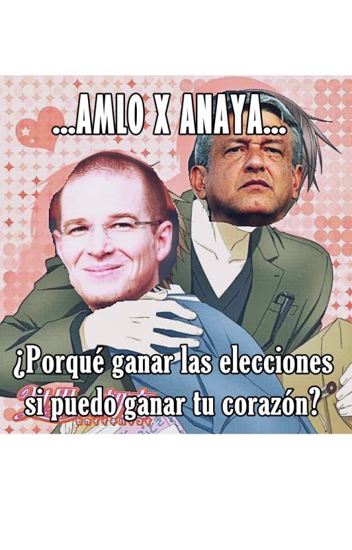 ¿Puedo ser tu presidente? (AMLO x Anaya) Yaoi. by Malakaita