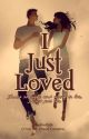 I Just Loved (COMPLETED) by JhingBautista